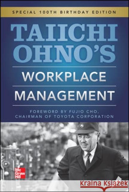 Taiichi Ohno's Workplace Management: Special 100th Birthday Edition Ohno, Taiichi 9780071808019 McGraw-Hill Professional Publishing
