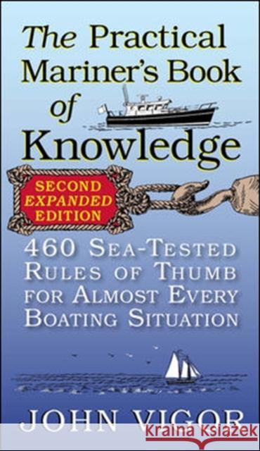 The Practical Mariner's Book of Knowledge: 460 Sea-Tested Rules of Thumb for Almost Every Boating Situation Vigor, John 9780071808286
