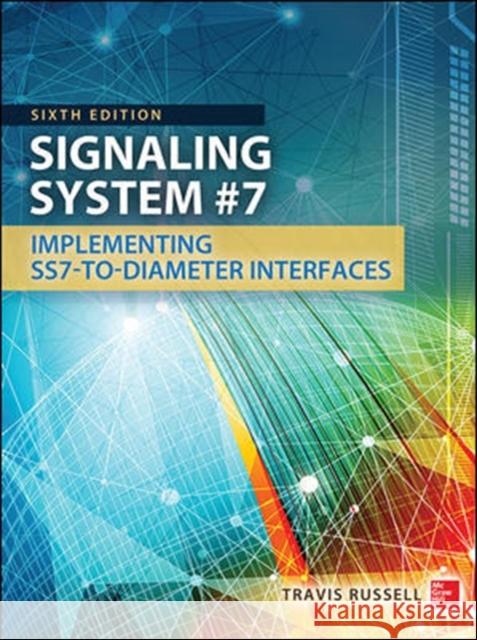 Signaling System #7, Sixth Edition Travis Russell 9780071822145 McGraw-Hill Professional Publishing