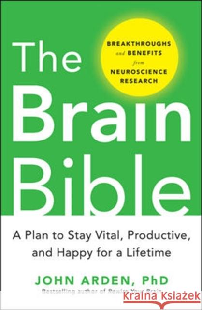 The Brain Bible: How to Stay Vital, Productive, and Happy for a Lifetime John Arden 9780071826549 McGraw-Hill
