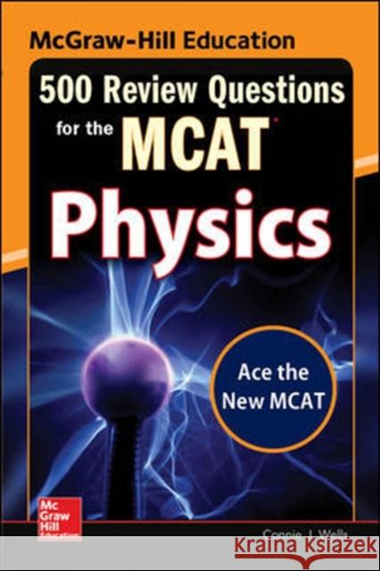 McGraw-Hill Education 500 Review Questions for the McAt: Physics Connie Wells 9780071836234 McGraw-Hill
