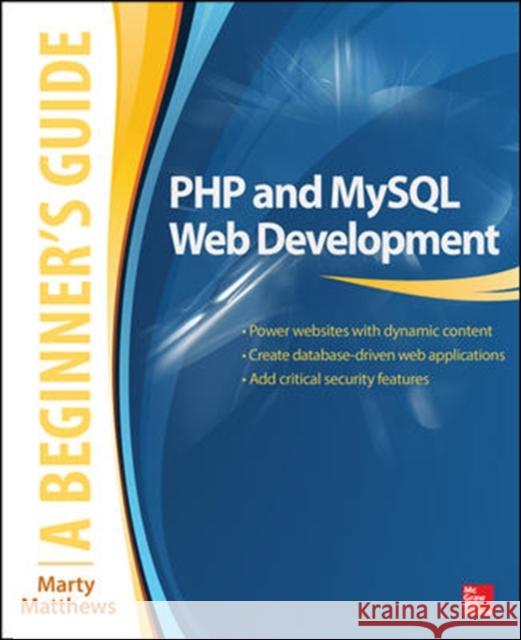 PHP and MySQL Web Development: A Beginner's Guide Marty Matthews 9780071837309 MCGRAW-HILL Professional