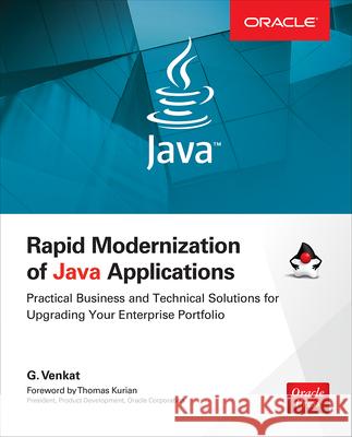 Rapid Modernization of Java Applications: Practical Business and Technical Solutions for Upgrading Your Enterprise Portfolio G Venkat 9780071842037 MCGRAW-HILL Professional