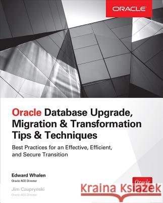 Oracle Database Upgrade, Migration & Transformation Tips & Techniques Edward Whalen 9780071846059 MCGRAW-HILL Professional