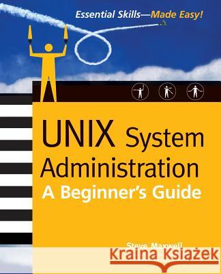 Unix System Administration: A Beginner's Guide Steve Maxwell 9780072194869 McGraw-Hill/Osborne Media