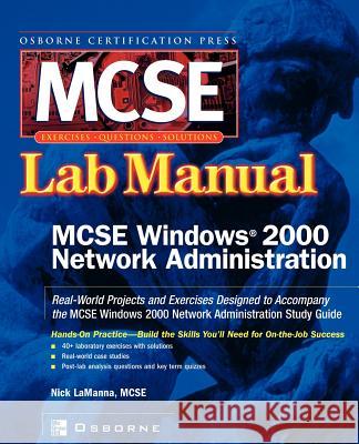 MCSE Windows 2000 Network Administration: Lab Manual Lamanna, Nick 9780072223026 McGraw-Hill Companies