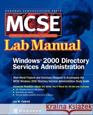 MCSE Windows 2000 Directory Services Administration: Lab Manual (Exam 70 217) Cottrell, Lee M. 9780072223033 McGraw-Hill/Osborne Media