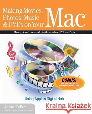 Making Movies, Photos, Music, & DVDs on Your Mac: Using Apple's Digital Hub Jesse Feiler 9780072225549 McGraw-Hill/Osborne Media