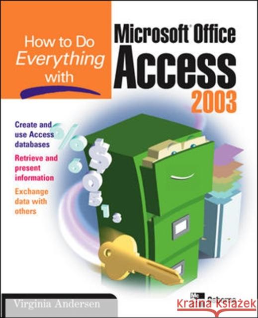 How to Do Everything with Microsoft Office Access 2003 Virginia Andersen 9780072229387 0