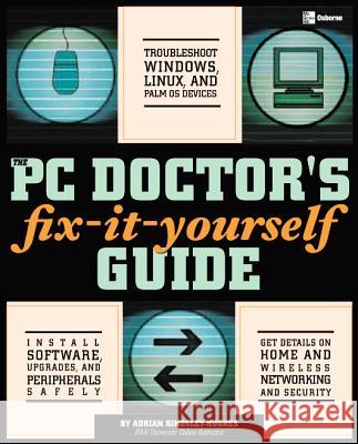 The PC Doctor's Fix-It-Yourself Guide Adrian W. Kingsley-Hughes 9780072255539 McGraw-Hill/Osborne Media