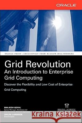 Grid Revolution: An Introduction to Enterprise Grid Computing Brajesh Goyal Shilpa Lawande 9780072262810 McGraw-Hill/Osborne Media