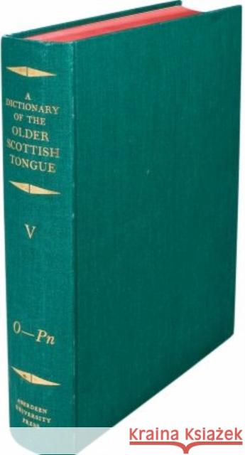 A Dictionary of the Older Scottish Tongue from the Twelfth Century to the End of the Seventeenth: Volume 5, O-Pn : Parts 27-31 combined  9780080284903 Oxford University Press