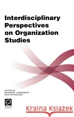 Interdisciplinary Perspectives on Organization Studies Siegwart M. Lindenberg, Hein Schreuder 9780080408149 Emerald Publishing Limited