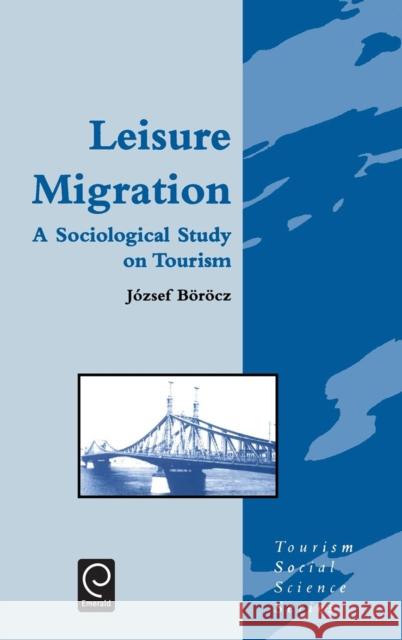 Leisure Migration: A Sociological Study on Tourism Borocz, Jozsef 9780080425603 Pergamon