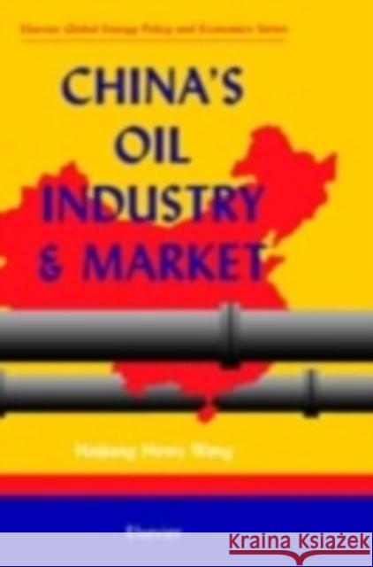 China's Oil Industry and Market Henry Wang Haijiang Henry Wang H. H. Wang 9780080430058 Elsevier Science