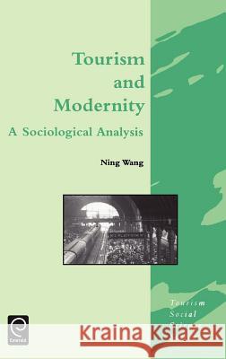 Tourism and Modernity: A Sociological Analysis Ning Wang, Jafar Jafari 9780080434469 Emerald Publishing Limited