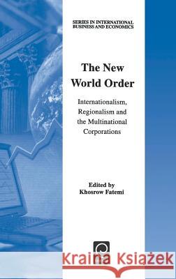 The New World Order: Internationalism, Regionalism and the Multinational Corporations Khosrow Fatemi 9780080436289