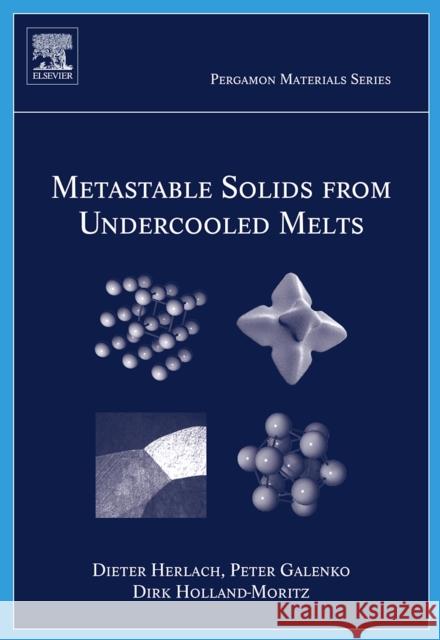 Metastable Solids from Undercooled Melts: Volume 10 Herlach, Dieter 9780080436388 Pergamon