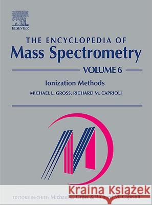 The Encyclopedia of Mass Spectrometry Volume 6: Molecular Ionization Methods Michael L. Gross Richard M. Caprioli 9780080438016 Elsevier Science & Technology
