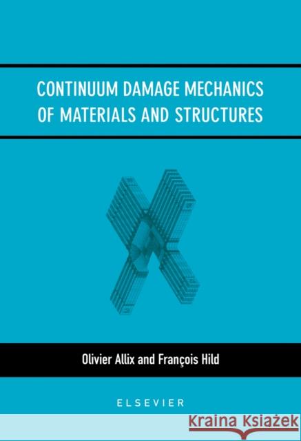 Continuum Damage Mechanics of Materials and Structures O. Allix Olivier Allix F. Hild 9780080439181 Elsevier Science & Technology