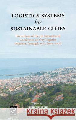 Logistics Systems for Sustainable Cities: Proceedings of the 3rd International Conference on City Logistics (Madeira, Portugal, 25-27 June, 2003) Eiichi Taniguchi, R. G. Thompson 9780080442600