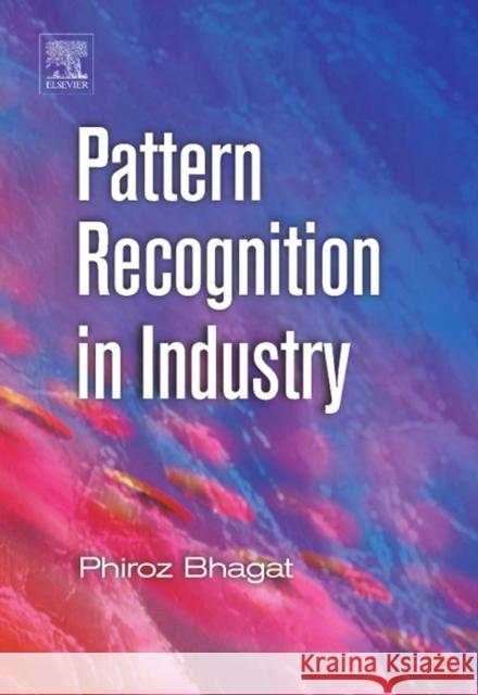 Pattern Recognition in Industry Phiroz Bhagat 9780080445380 Elsevier Science & Technology