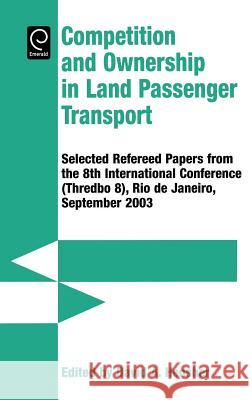 Competition and Ownership in Land Passenger Transport: Selected Papers from the 8th International Conference (Thredbo 8), Rio De Janeiro, September 2003 David A. Hensher 9780080445809