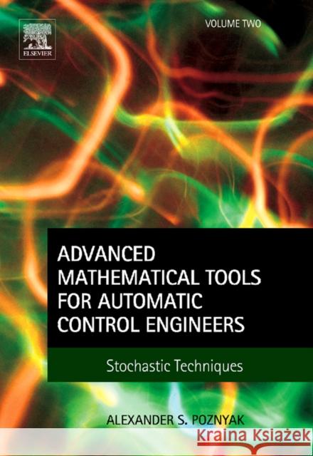 Advanced Mathematical Tools for Automatic Control Engineers: Volume 2: Stochastic Systems Poznyak, Alex 9780080446738
