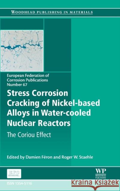 Stress Corrosion Cracking of Nickel Based Alloys in Water-Cooled Nuclear Reactors: The Coriou Effect Feron, Damien Staehle, Roger W  9780081000496 Elsevier Science