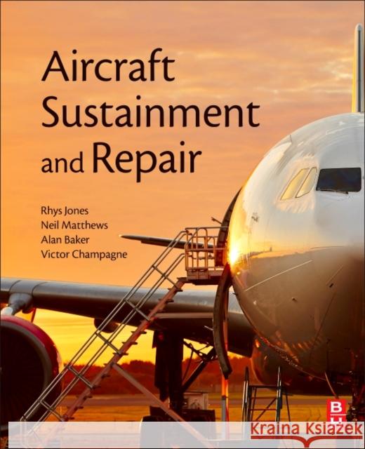 Aircraft Sustainment and Repair Rhys Jones A. A. Baker Neil Matthews 9780081005408
