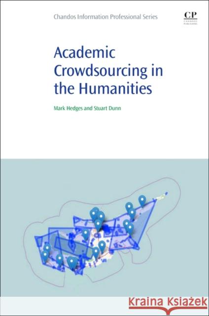 Academic Crowdsourcing in the Humanities: Crowds, Communities and Co-Production Mark Hedges Stuart Dunn 9780081009413 Chandos Publishing