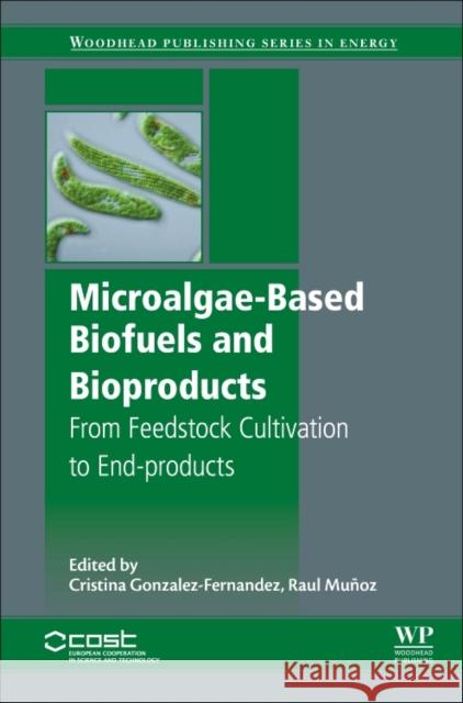 Microalgae-Based Biofuels and Bioproducts: From Feedstock Cultivation to End-Products Raul Munoz Cristina Gonzalez-Fernandez 9780081010235