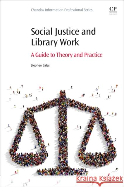 Social Justice and Library Work: A Guide to Theory and Practice Stephen Bales 9780081017555