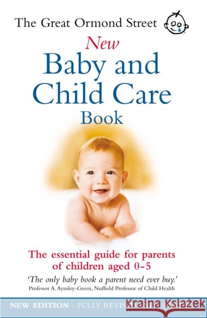 The Great Ormond Street New Baby & Child Care Book: The Essential Guide for Parents of Children Aged 0-5 Tessa Hilton 9780091889692 0