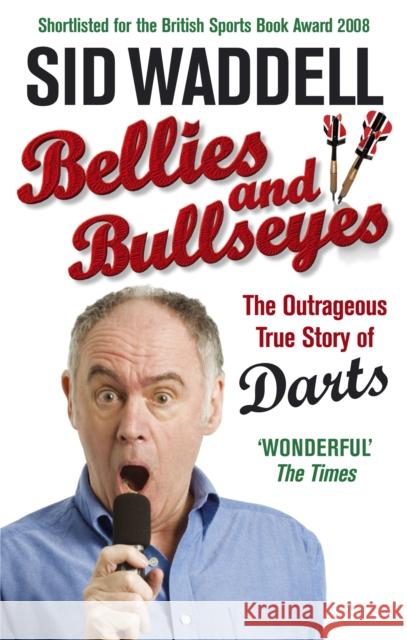 Bellies and Bullseyes : The Outrageous True Story of Darts Sid Waddell 9780091917562