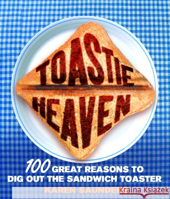 Toastie Heaven: 100 great reasons to dig out the sandwich toaster Karen Saunders 9780091922788 Ebury Publishing