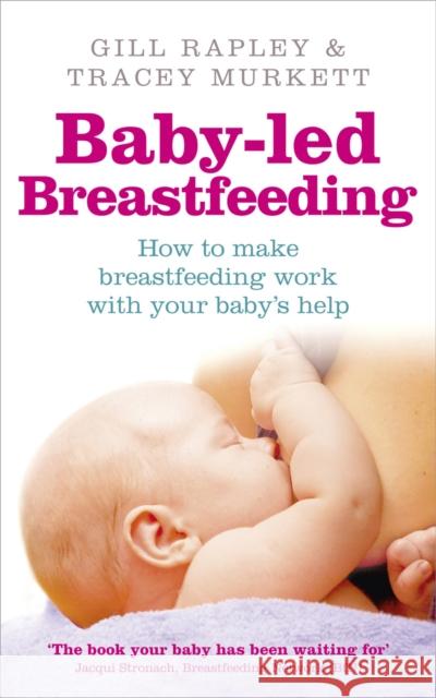 Baby-led Breastfeeding: How to make breastfeeding work - with your baby's help Tracey Murkett 9780091935290 0