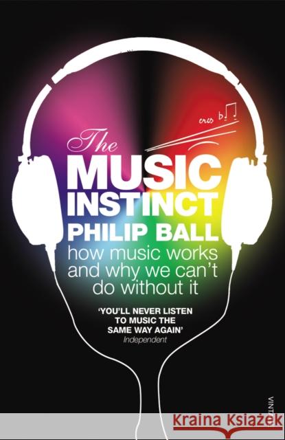 The Music Instinct: How Music Works and Why We Can't Do Without It Philip Ball 9780099535447 Vintage Publishing