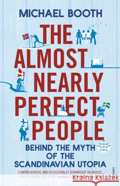 The Almost Nearly Perfect People: Behind the Myth of the Scandinavian Utopia Booth Michael 9780099546078