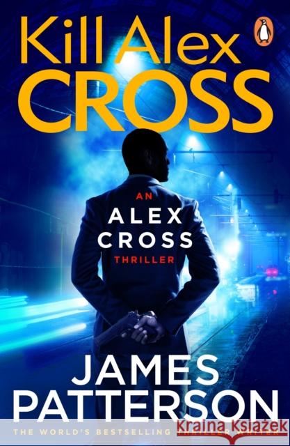 Kill Alex Cross: (Alex Cross 18) James Patterson 9780099550044