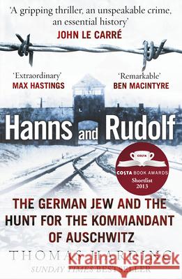 Hanns and Rudolf: The German Jew and the Hunt for the Kommandant of Auschwitz Thomas Harding 9780099559054