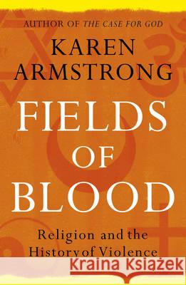 Fields of Blood: Religion and the History of Violence Karen Armstrong 9780099564980