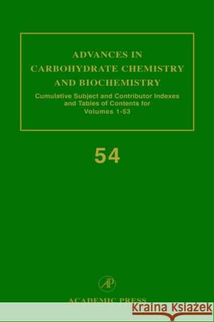 Advances in Carbohydrate Chemistry and Biochemistry: Cumulative Subject and Author Indexes, and Tables of Contents Volume 54 Horton, Derek 9780120072545 Academic Press