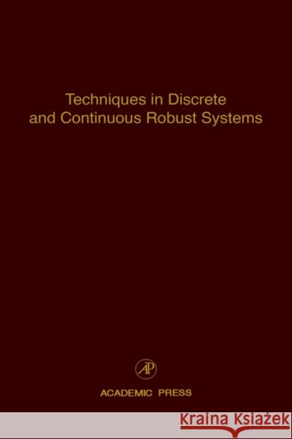 Techniques in Discrete and Continuous Robust Systems: Advances in Theory and Applications Volume 74 Leondes, Cornelius T. 9780120127740 Academic Press