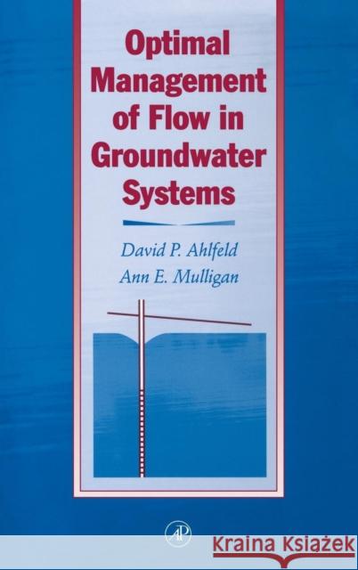 Optimal Management of Flow in Groundwater Systems: An Introduction to Combining Simulation Models and Optimization Methods Ahlfeld, David P. 9780120448302 Academic Press