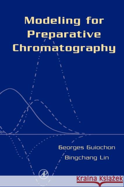 Modeling for Preparative Chromatography Bingchang Lin Georges Guiochon 9780120449835 Academic Press