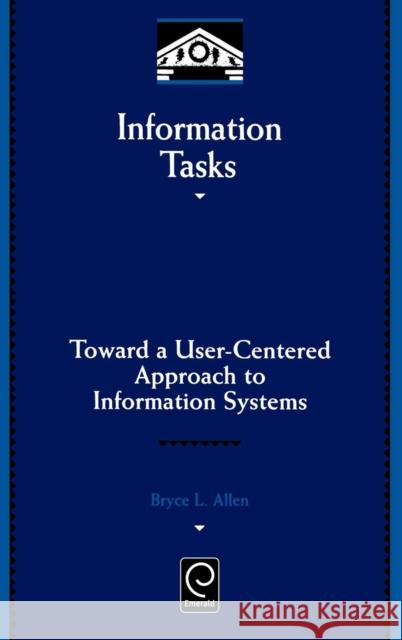 Information Tasks: Toward a User-Centered Approach to Information Systems Allen, Bryce 9780120510405 Academic Press