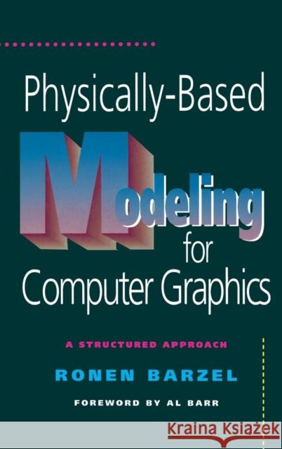 Physically-Based Modeling for Computer Graphics: A Structured Approach Barzel, Ronen 9780120798803 Morgan Kaufmann Publishers