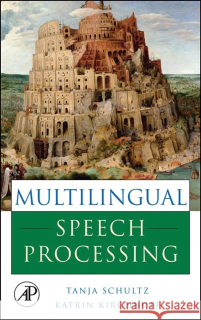 Multilingual Speech Processing Tanja Schultz Katrin Kirchhoff 9780120885015 Academic Press