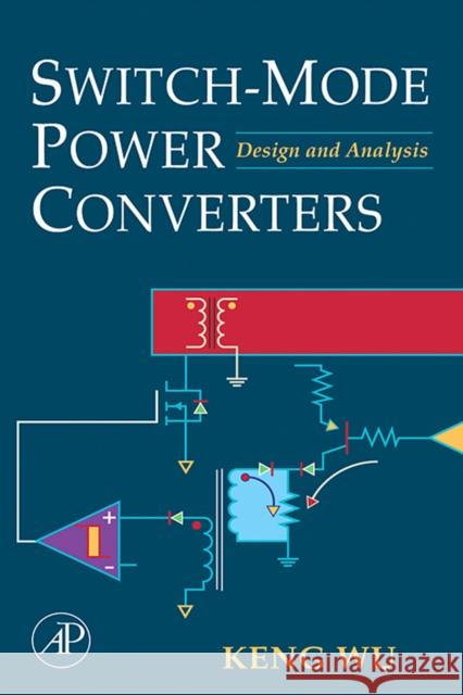 Switch-Mode Power Converters: Design and Analysis Keng C. Wu 9780120887958